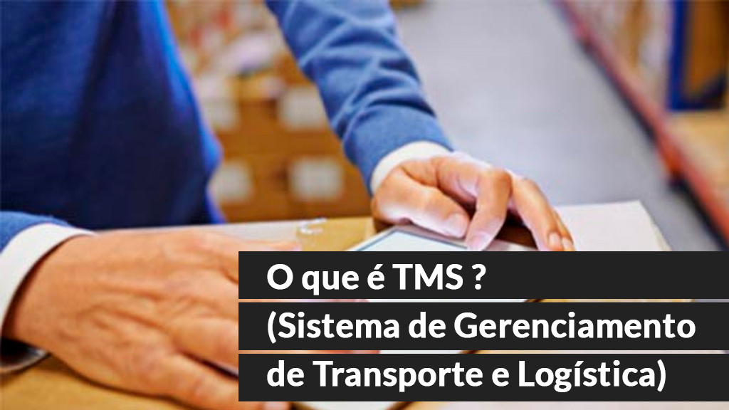 O que é TMS (Sistema de Gerenciamento de Transporte e Logística)?