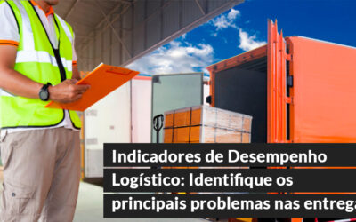 Indicadores de Desempenho Logístico: Identifique os principais problemas nas entregas