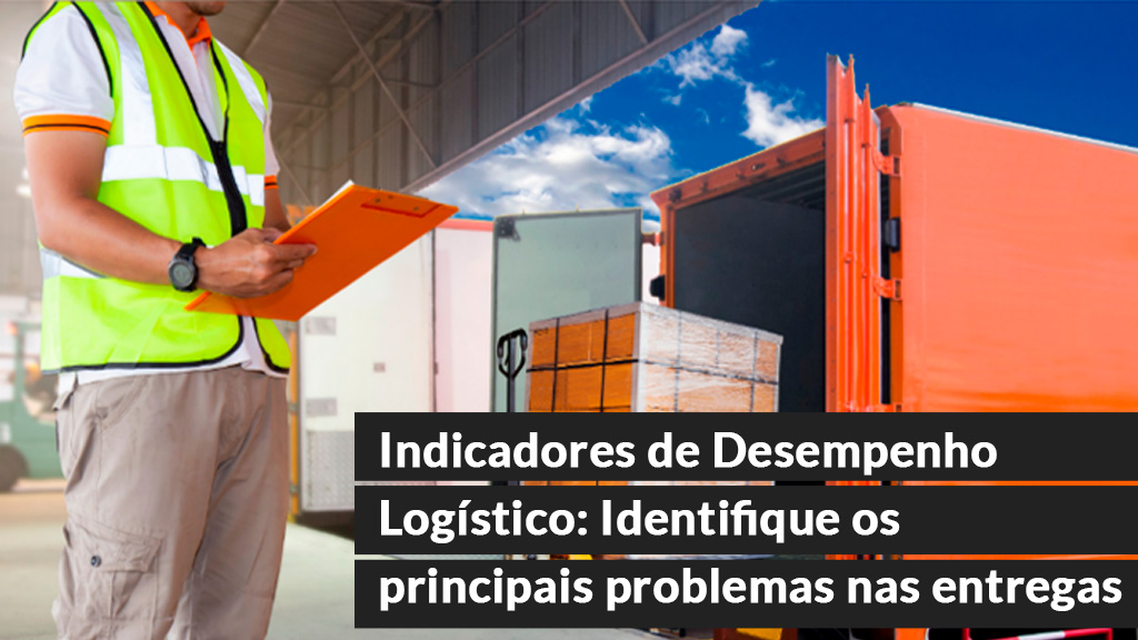 Indicadores de Desempenho Logístico: Identifique os principais problemas nas entregas