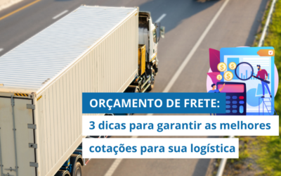 ORÇAMENTO DE FRETE: 3 dicas para garantir as melhores cotações para sua logística