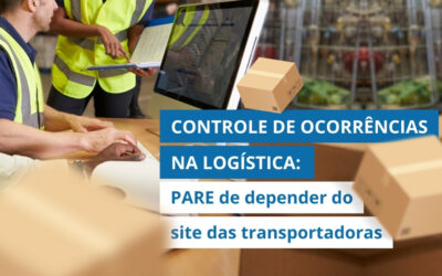 Controle de Ocorrências na Logística: Como ter informações centralizadas e não depender do site das transportadoras nem planilhas