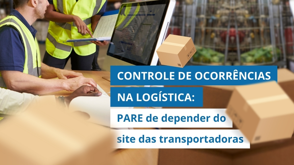 Controle de Ocorrências na Logística: Como ter informações centralizadas e não depender do site das transportadoras nem planilhas