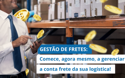 GESTÃO DE FRETES: Comece, agora mesmo, a gerenciar a conta frete da sua logística!