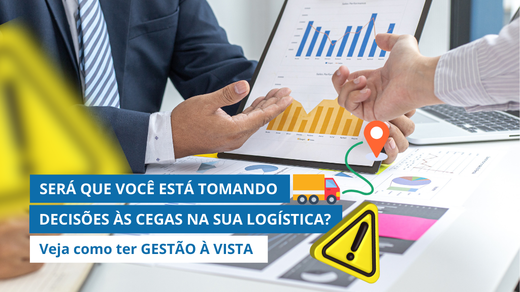 Será que você está tomando DECISÕES ÀS CEGAS na sua logística? Veja como ter GESTÃO À VISTA