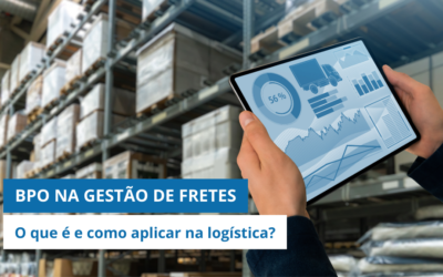 BPO NA LOGÍSTICA: O que é e como aplicar na GESTÃO DE FRETES?