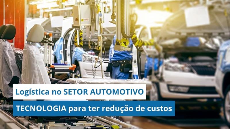 Logística no SETOR AUTOMOTIVO: Como a TECNOLOGIA ajuda a ter um CONTROLE EFICIENTE e REDUZIR CUSTOS