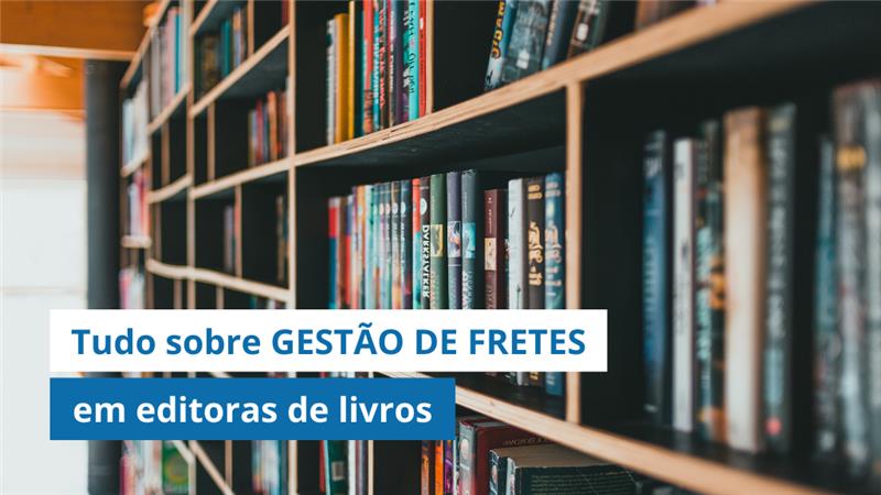 Logística Editorial: Tudo o que você precisa saber sobre GESTÃO DE FRETES em editoras de livros 