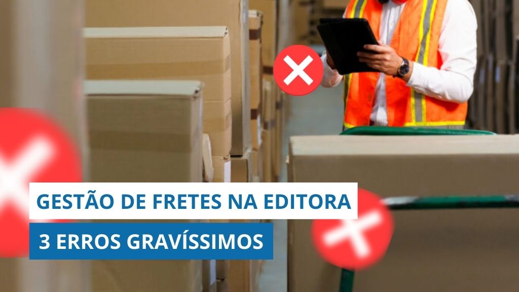 Você trabalha na logística de uma EDITORA? Cuidado! 3 ERROS GRAVÍSSIMOS que você deve evitar na GESTÃO DE FRETES