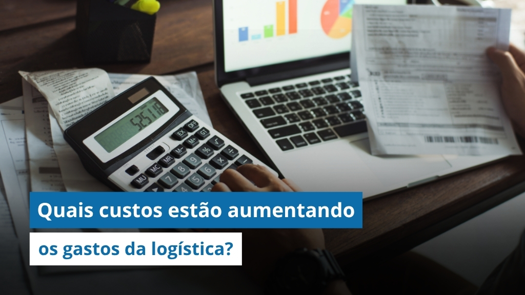 CUSTO LOGÍSTICO: Quais custos ocultos estão aumentando a sua régua de gastos? 