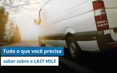 LAST MILE: Tudo o que você precisa saber sobre essa etapa da logística