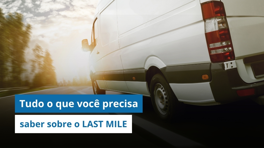 LAST MILE: Tudo o que você precisa saber sobre essa etapa da logística