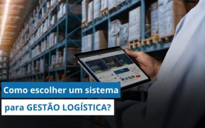 Como escolher o SISTEMA DE GESTÃO LOGÍSTICA ideal para a sua operação? 