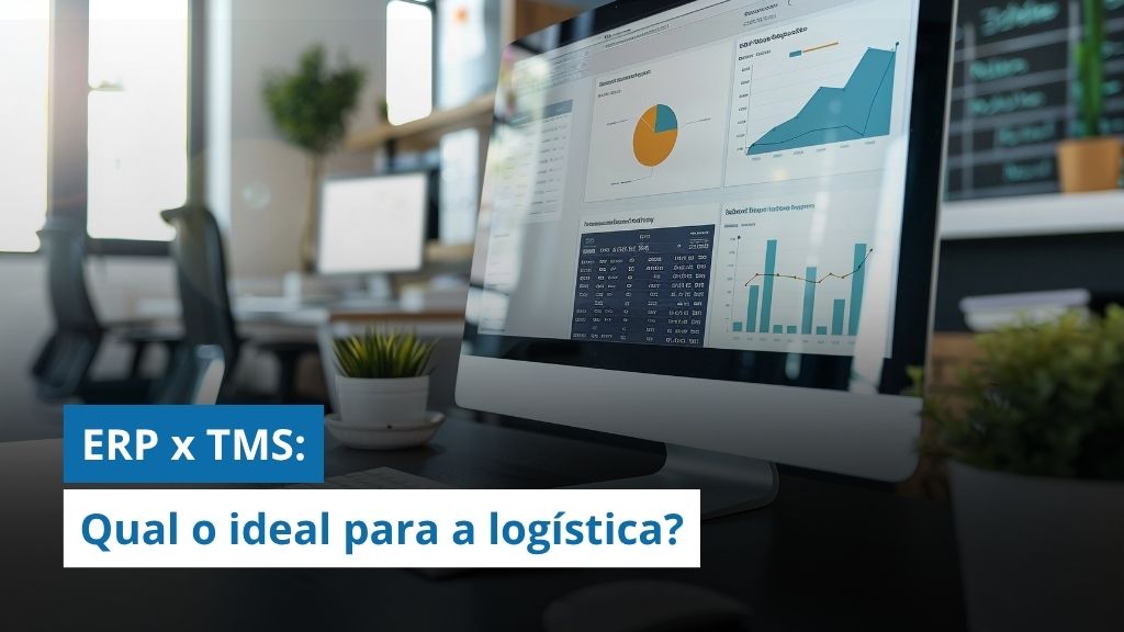 ERP na logística ou TMS: Qual o sistema ideal para ter uma gestão eficiente? 