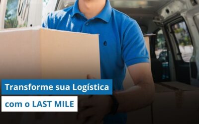 Transforme sua logística com o last mile e assuma o controle da sua operação