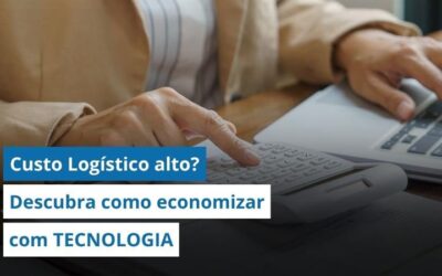 Custo logístico alto? Descubra como sair da gestão reativa e economizar de verdade usando tecnologia 