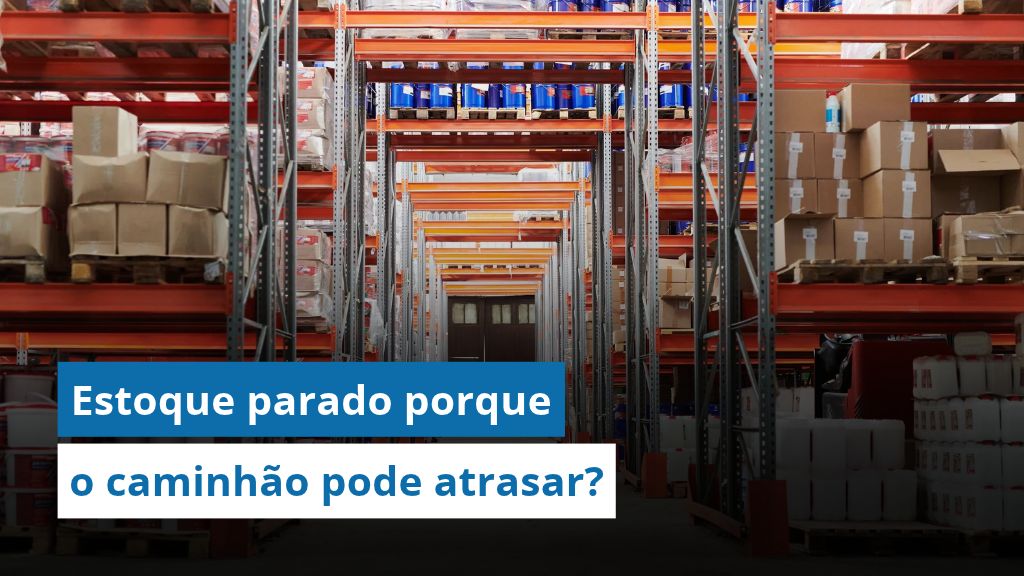 Quanto custa para logística manter estoque parado porque o caminhão pode atrasar?